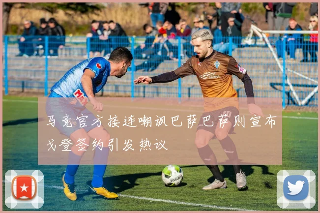 马竞官方接连嘲讽巴萨巴萨则宣布戈登签约引发热议